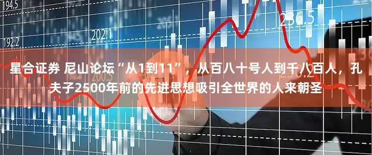 星合证券 尼山论坛“从1到11”，从百八十号人到千八百人，孔夫子2500年前的先进思想吸引全世界的人来朝圣