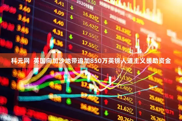 科元网  英国向加沙地带追加850万英镑人道主义援助资金